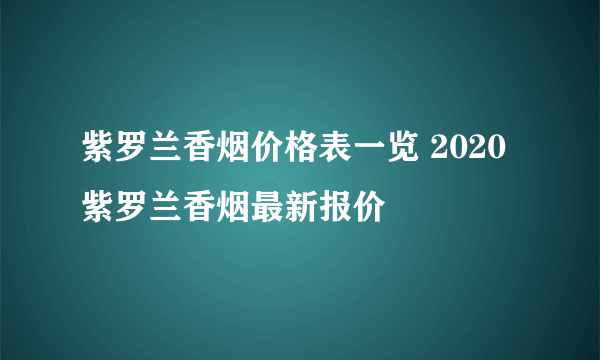 紫罗兰香烟价格表一览 2020紫罗兰香烟最新报价