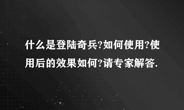 什么是登陆奇兵?如何使用?使用后的效果如何?请专家解答.