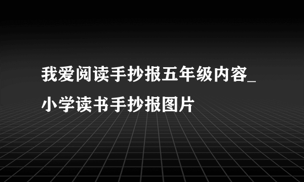 我爱阅读手抄报五年级内容_小学读书手抄报图片