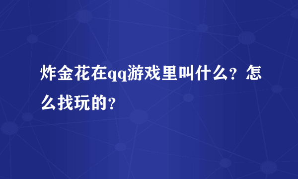 炸金花在qq游戏里叫什么？怎么找玩的？