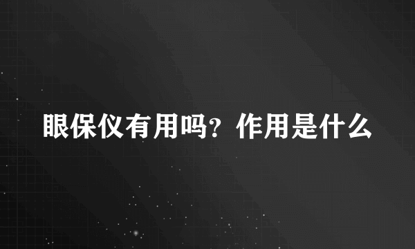 眼保仪有用吗？作用是什么