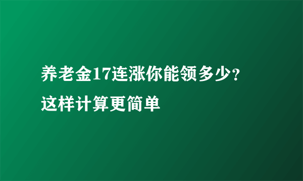 养老金17连涨你能领多少？ 这样计算更简单