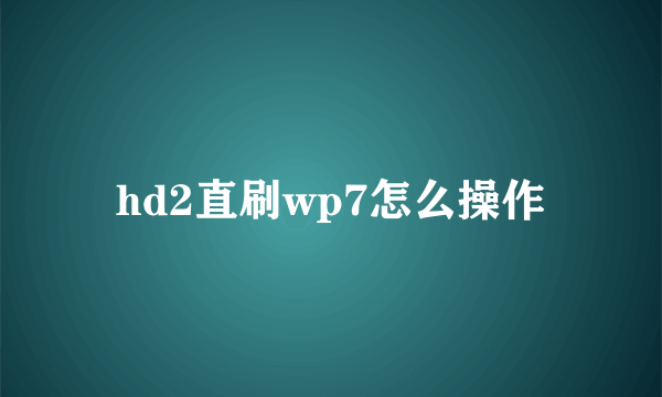 hd2直刷wp7怎么操作