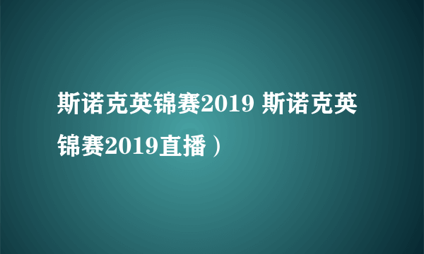 斯诺克英锦赛2019 斯诺克英锦赛2019直播）