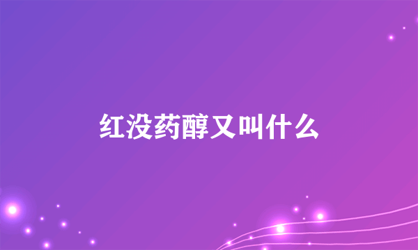 红没药醇又叫什么