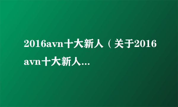 2016avn十大新人（关于2016avn十大新人的简介）