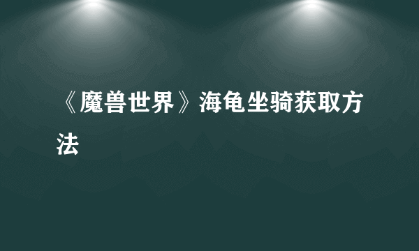 《魔兽世界》海龟坐骑获取方法