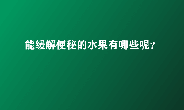 能缓解便秘的水果有哪些呢？