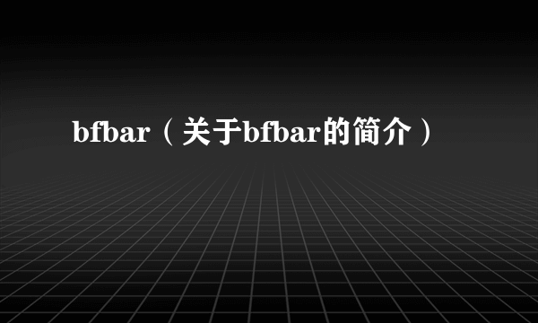 bfbar（关于bfbar的简介）