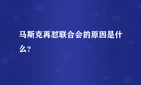 马斯克再怼联合会的原因是什么？