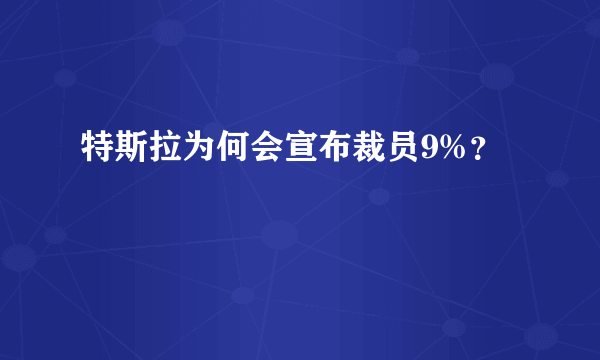 特斯拉为何会宣布裁员9%？