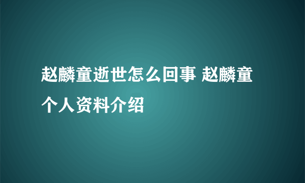 赵麟童逝世怎么回事 赵麟童个人资料介绍