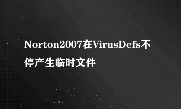 Norton2007在VirusDefs不停产生临时文件