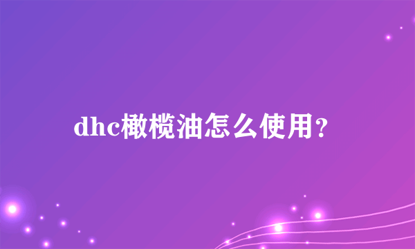 dhc橄榄油怎么使用？