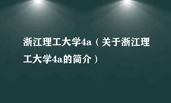 浙江理工大学4a（关于浙江理工大学4a的简介）