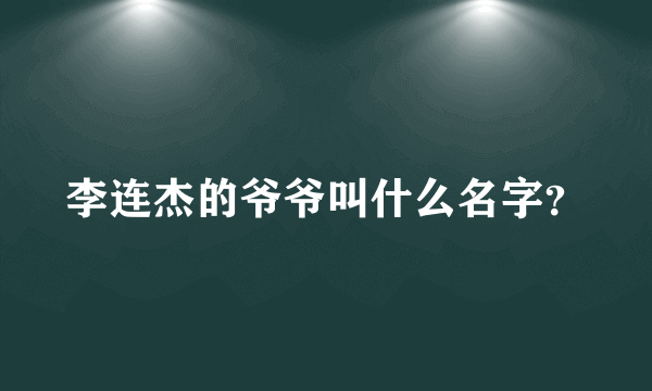 李连杰的爷爷叫什么名字？