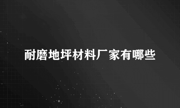 耐磨地坪材料厂家有哪些