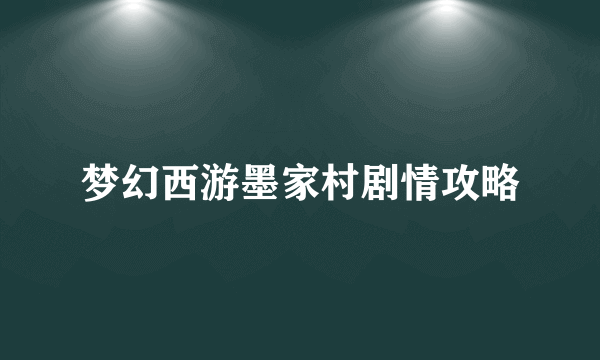 梦幻西游墨家村剧情攻略