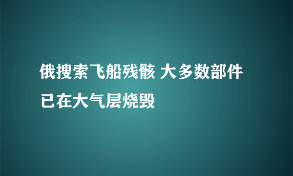 俄搜索飞船残骸 大多数部件已在大气层烧毁