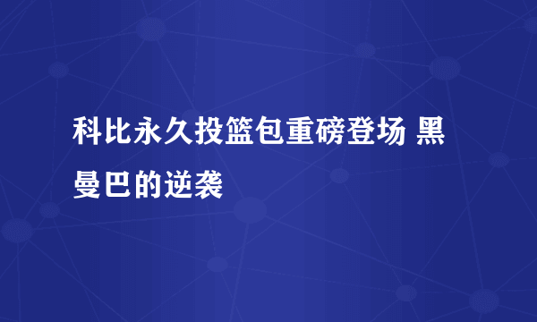 科比永久投篮包重磅登场 黑曼巴的逆袭