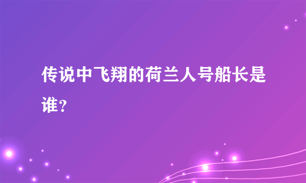 传说中飞翔的荷兰人号船长是谁？