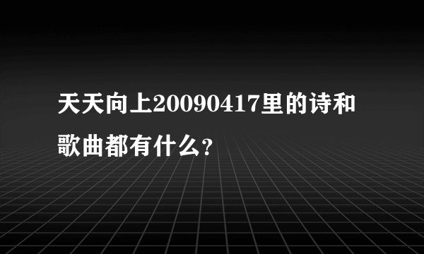 天天向上20090417里的诗和歌曲都有什么？