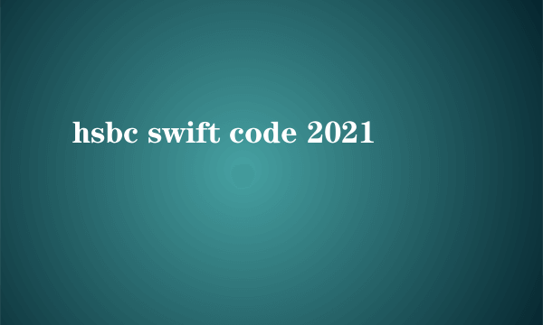 hsbc swift code 2021