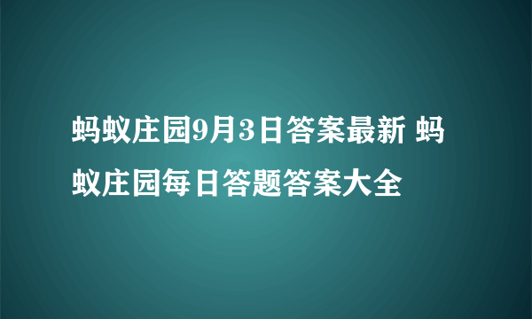 蚂蚁庄园9月3日答案最新 蚂蚁庄园每日答题答案大全