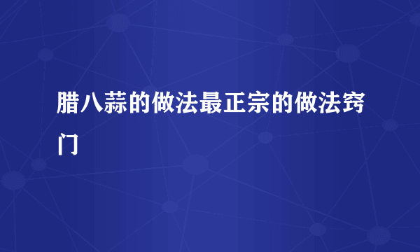 腊八蒜的做法最正宗的做法窍门