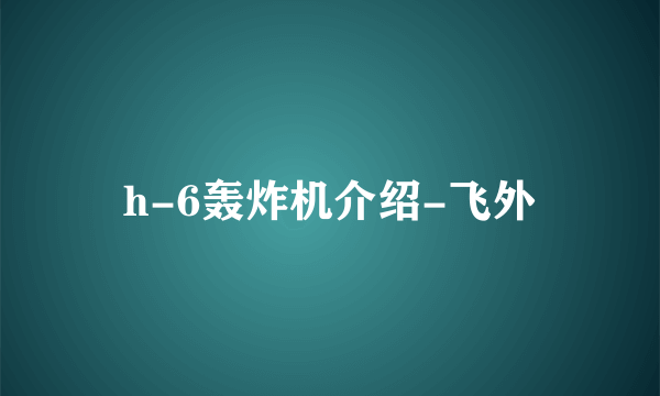 h-6轰炸机介绍-飞外