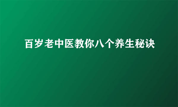 百岁老中医教你八个养生秘诀