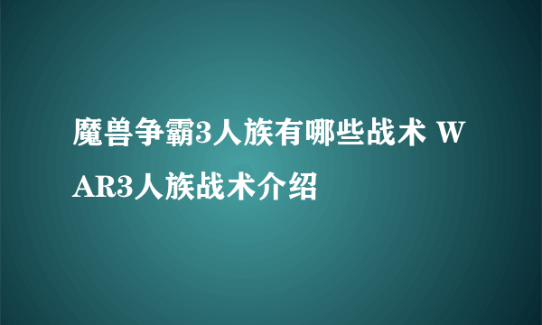 魔兽争霸3人族有哪些战术 WAR3人族战术介绍