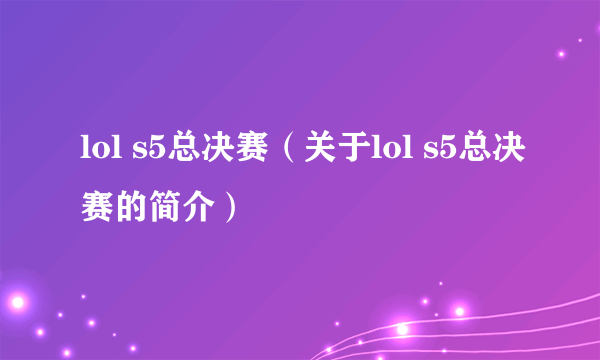 lol s5总决赛（关于lol s5总决赛的简介）