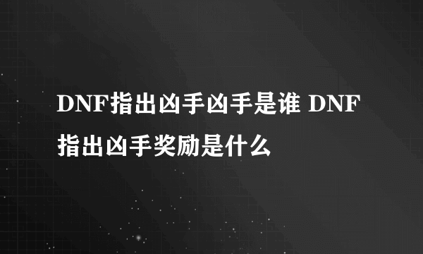 DNF指出凶手凶手是谁 DNF指出凶手奖励是什么