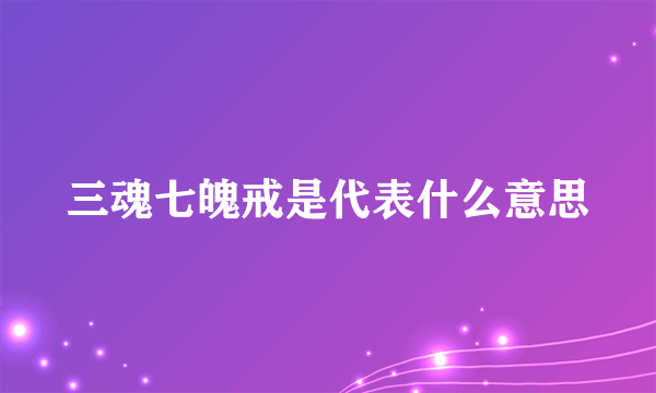 三魂七魄戒是代表什么意思