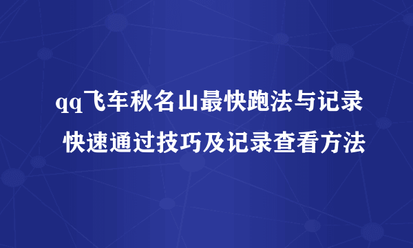 qq飞车秋名山最快跑法与记录 快速通过技巧及记录查看方法