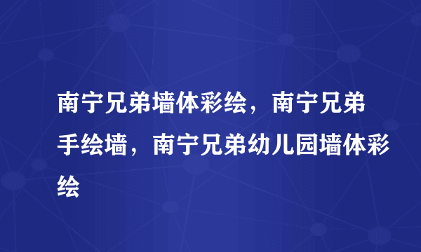 南宁兄弟墙体彩绘，南宁兄弟手绘墙，南宁兄弟幼儿园墙体彩绘