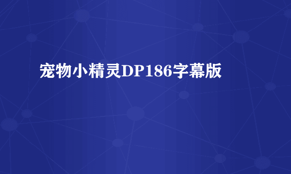 宠物小精灵DP186字幕版