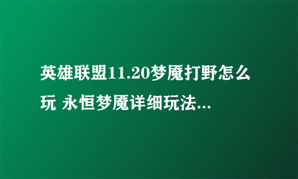 英雄联盟11.20梦魇打野怎么玩 永恒梦魇详细玩法 梦魇打野