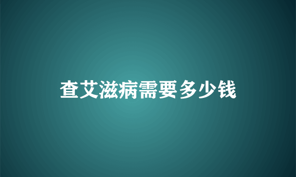 查艾滋病需要多少钱