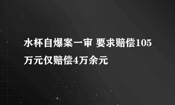 水杯自爆案一审 要求赔偿105万元仅赔偿4万余元