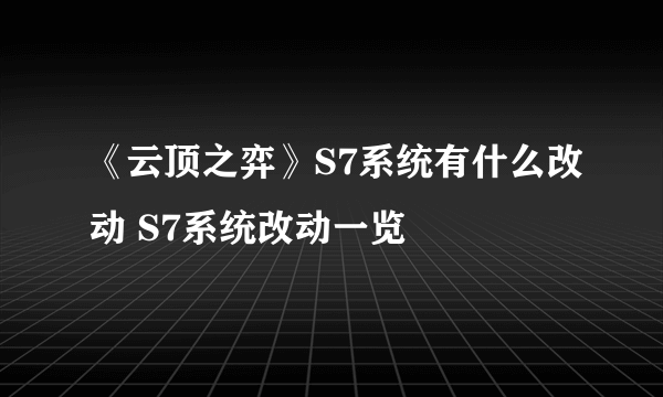 《云顶之弈》S7系统有什么改动 S7系统改动一览