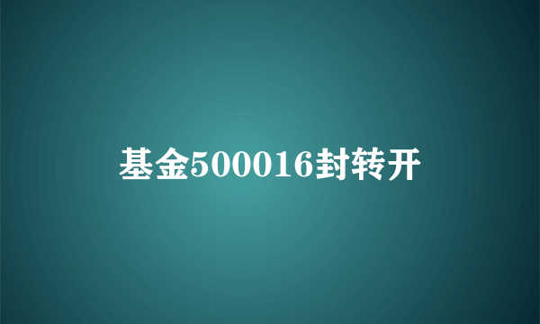 基金500016封转开