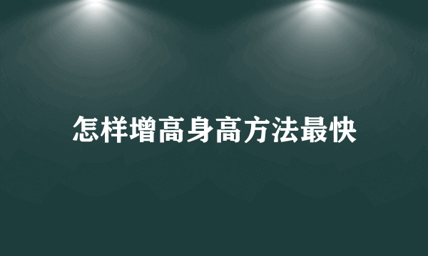 怎样增高身高方法最快