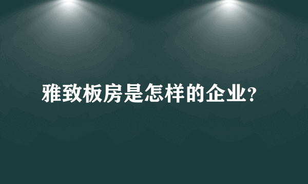 雅致板房是怎样的企业？