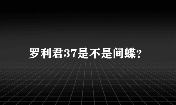 罗利君37是不是间蝶？