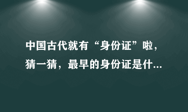 中国古代就有“身份证”啦，猜一猜，最早的身份证是什么材质 蚂蚁庄园今日答案早知道3月25日