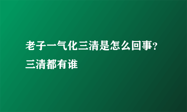 老子一气化三清是怎么回事？三清都有谁