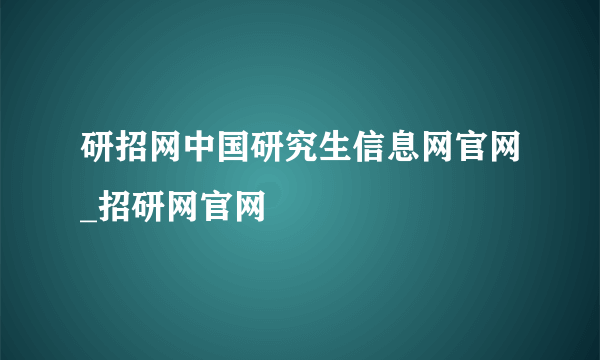 研招网中国研究生信息网官网_招研网官网