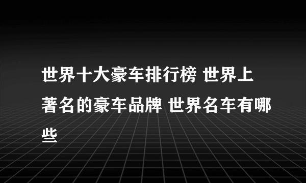 世界十大豪车排行榜 世界上著名的豪车品牌 世界名车有哪些